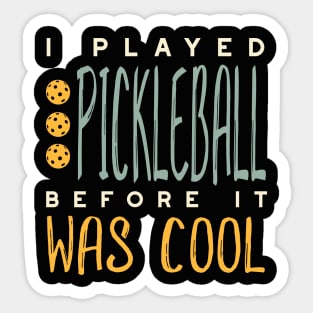 I Played Pickleball Before It Was Cool Sticker